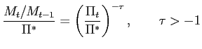 $\displaystyle \frac{M_{t}/M_{t-1}}{\Pi^{\ast}}=\left( \frac{\Pi_{t}}{\Pi^{\ast}}\right) ^{-\tau},\qquad\tau>-1$