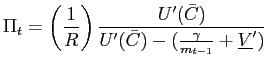 $\displaystyle \Pi_{t}=\left( \frac{1}{R}\right) \frac{U^{\prime}(\bar{C})}{U^{\prime} (\bar{C})-(\frac{\gamma}{m_{t-1}}+\underline{V}^{\prime})}$