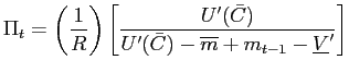 $\displaystyle \Pi_{t}=\left( \frac{1}{R}\right) \left[ \frac{U^{\prime}(\bar{C} )}{U^{\prime}(\bar{C})-\overline{m}+m_{t-1}-\underline{V}^{\prime}}\right]$