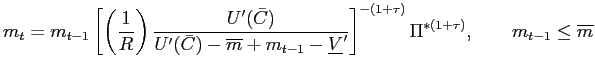$\displaystyle m_{t}=m_{t-1}\left[ \left( \frac{1}{R}\right) \frac{U^{\prime}(\b... ...^{\prime}}\right] ^{-(1+\tau)}\Pi^{\ast(1+\tau)},\qquad m_{t-1}\leq\overline{m}$
