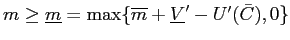 $ m\geq\underline {m}=\max\{\overline{m}+\underline{V}^{\prime}-U^{\prime}(\bar{C}),0\}$