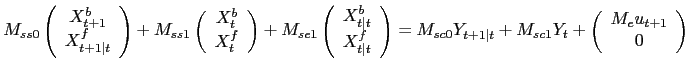 $\displaystyle M_{ss0} \left( \begin{array}[c]{c} X^{b}_{t+1}\\ X^{f}_{t+1\vert ... ..._{sc1} Y_{t} + \left( \begin{array}[c]{c} M_{e} u_{t+1}\\ 0 \end{array} \right)$