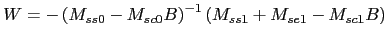 $\displaystyle W = -\left( M_{ss0}-M_{sc0}B\right) ^{-1} \left( M_{ss1}+M_{se1} -M_{sc1}B\right) $