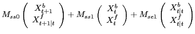 $\displaystyle M_{ss0} \left( \begin{array}[c]{c} X^{b}_{t+1}\\ X^{f}_{t+1\vert ... ...ft( \begin{array}[c]{c} X^{b}_{t\vert t}\\ X^{f}_{t\vert t} \end{array} \right)$