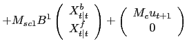 $\displaystyle + M_{sc1} B^{1} \left( \begin{array}[c]{c} X^{b}_{t\vert t}\\ X^{... ...ray} \right) + \left( \begin{array}[c]{c} M_{e} u_{t+1}\\ 0 \end{array} \right)$
