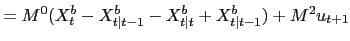 $\displaystyle = M^{0} (X^{b}_{t}-X^{b}_{t\vert t-1}-X^{b}_{t\vert t}+X^{b}_{t\vert t-1})+M^{2} u_{t+1}$
