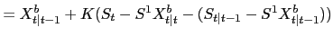 $\displaystyle =X^{b}_{t\vert t-1}+K (S_{t}-S^{1} X^{b}_{t\vert t}-(S_{t\vert t-1}-S^{1} X^{b}_{t\vert t-1}))$