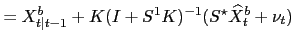 $\displaystyle =X^{b}_{t\vert t-1}+K(I+S^{1}K)^{-1} (S^{\star}\widehat{X}^{b}_{t}+\nu_{t})$