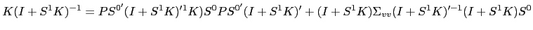 $\displaystyle K(I+S^{1}K)^{-1}= P S^{0^{\prime}}(I+S^{1} K)^{\prime1 }K)S^{0} P... ...^{1} K)^{\prime}+ (I+S^{1} K)\Sigma_{vv}(I+S^{1} K)^{\prime-1}(I+S^{1} K)S^{0} $
