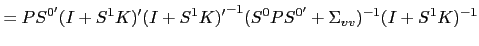 $\displaystyle = P S^{0^{\prime}}(I+S^{1} K)^{\prime}{(I+S^{1} K)^{\prime}}^{-1}(S^{0} P S^{0^{\prime}} +\Sigma_{vv})^{-1}(I+S^{1} K)^{-1}$