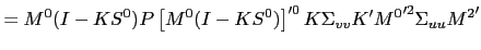 $\displaystyle = M^{0}(I-KS^{0})P \left[ M^{0}(I-KS^{0})\right] ^{\prime0 }K \Sigma_{vv} K^{\prime}{M^{0}}^{\prime2 }\Sigma_{uu} {M^{2}}^{\prime}$