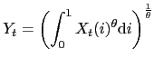 $\displaystyle Y_{t}=\left( \int_{0}^{1}X_{t}(i)^{\theta}\mbox{d}i\right) ^{\frac{1} {\theta}}$