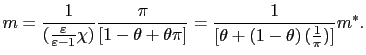 $\displaystyle m=\frac{1}{(\frac{\varepsilon}{\varepsilon-1}\chi)}\frac{\pi}{[1-... ...theta\pi]}=\frac{1}{[\theta+\left( 1-\theta\right) (\frac{1}{\pi} )]}m^{\ast}. $
