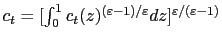$ c_{t} =[\int_{0}^{1}c_{t}(z)^{\left( \varepsilon-1\right) /\varepsilon }dz]^{\varepsilon/\left( \varepsilon-1\right) }$