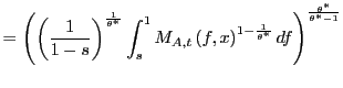 $\displaystyle =\left( \left( \frac{1}{1-s}\right) ^{\frac{1}{\theta^{\ast }}}\i... ...^{1-\frac{1}{\theta^{\ast}} }df\right) ^{\frac{\theta^{\ast}}{\theta^{\ast}-1}}$
