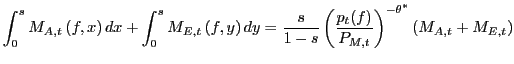 $\displaystyle \int_{0}^{s}M_{A,t}\left( f,x\right) dx+\int_{0}^{s}M_{E,t}\left(... ... \frac{p_{t}(f)}{P_{M,t}}\right) ^{-\theta^{\ast}}\left( M_{A,t}+M_{E,t}\right)$