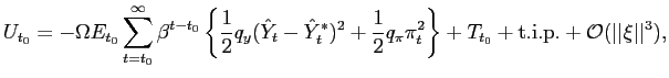 $\displaystyle U_{t_{0}}=-\Omega E_{t_{0}}\sum_{t=t_{0}}^{\infty}\beta^{t-t_{0}}... ...ght\} +T_{t_{0}}+{\text{t.i.p.}}+{{\mathcal{O}}}(\vert\vert\xi \vert\vert^{3}),$