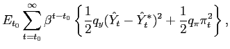 $\displaystyle E_{t_{0}}\sum_{t=t_{0}}^{\infty}\beta^{t-t_{0}}\left\{ \frac{1}{2... ...y} (\hat{Y}_{t}-\hat{Y}_{t}^{\ast})^{2}+\frac{1}{2}q_{\pi}\pi_{t}^{2}\right\} ,$