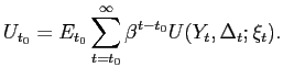 $\displaystyle U_{t_{0}}=E_{t_{0}}\sum_{t=t_{0}}^{\infty}\beta^{t-t_{0}}U(Y_{t},\Delta _{t};\xi_{t}).$