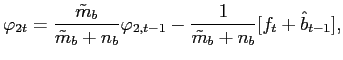 $\displaystyle \varphi_{2t}={\frac{\tilde{m}_{b}}{\tilde{m}_{b}+n_{b}}}\varphi_{2,t-1} -{\frac{1}{\tilde{m}_{b}+n_{b}}}[f_{t}+{\hat{b}}_{t-1}], $