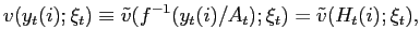$\displaystyle v(y_{t}(i);\xi_{t})\equiv\tilde{v}(f^{-1}(y_{t}(i)/A_{t});\xi_{t})=\tilde {v}(H_{t}(i);\xi_{t}), $