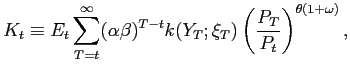 $\displaystyle K_{t}\equiv E_{t}\sum_{T=t}^{\infty}(\alpha\beta)^{T-t}k(Y_{T};\xi_{T})\left( \frac{P_{T}}{P_{t}}\right) ^{\theta(1+\omega)},$