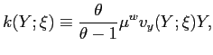 $\displaystyle k(Y;\xi)\equiv\frac{\theta}{\theta-1}\mu^{w}v_{y}(Y;\xi)Y,$