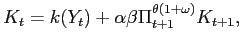 $\displaystyle K_{t}=k(Y_{t})+\alpha\beta\Pi_{t+1}^{\theta(1+\omega)}K_{t+1},$