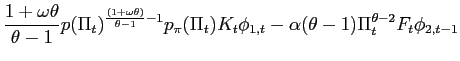 $\displaystyle \frac{1+\omega\theta}{\theta-1}p(\Pi_{t})^{\frac{(1+\omega\theta)... ...i}(\Pi_{t})K_{t}\phi_{1,t}-\alpha(\theta-1)\Pi_{t}^{\theta-2} F_{t}\phi_{2,t-1}$