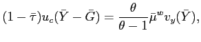 $\displaystyle (1-\bar{\tau})u_{c}(\bar{Y}-\bar{G})=\frac{\theta}{\theta-1}\bar{\mu}^{w} v_{y}(\bar{Y}),$