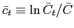 $ \bar{c}_{t}\equiv \ln\bar{C}_{t}/\bar{C}$