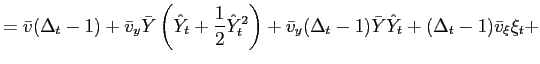 $\displaystyle =\bar{v}(\Delta_{t}-1)+\bar{v}_{y}\bar{Y}\left( \hat{Y}_{t}+\frac... ...bar{v}_{y}(\Delta_{t}-1)\bar{Y}\hat{Y}_{t} +(\Delta_{t}-1)\bar{v}_{\xi}\xi_{t}+$