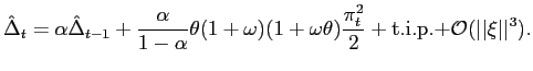 $\displaystyle \hat{\Delta}_{t}=\alpha\hat{\Delta}_{t-1}+\frac{\alpha}{1-\alpha}... ...pi_{t}^{2}}{2}+{\mathrm{t.i.p.+} }{{\mathcal{O}}}(\vert\vert\xi\vert\vert^{3}).$