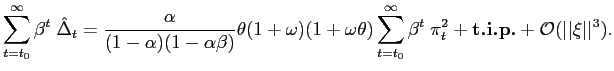 $\displaystyle \sum_{t=t_{0}}^{\infty}\beta^{t}\;\hat{\Delta}_{t}={\frac{\alpha}... ...{t}^{2}+{\text{\textbf{t.i.p.}}}+{{\mathcal{O}} }(\vert\vert\xi\vert\vert^{3}).$