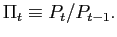 $ \Pi_{t}\equiv P_{t}/P_{t-1}.$