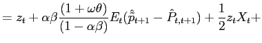 $\displaystyle =z_{t} +\alpha\beta\frac{(1+\omega\theta)}{(1-\alpha\beta)}E_{t}(\hat{\tilde{p} }_{t+1}-\hat{P}_{t,t+1})+\frac{1}{2}z_{t}X_{t}+$