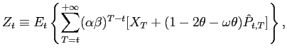 $\displaystyle Z_{t}\equiv E_{t}\left\{ \sum_{T=t}^{+\infty}(\alpha\beta)^{T-t} [X_{T}+(1-2\theta-\omega\theta)\hat{P}_{t,T}]\right\} , $