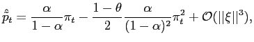 $\displaystyle \hat{\tilde{p}}_{t}=\frac{\alpha}{1-\alpha}\pi_{t}-\frac{1-\theta... ...lpha}{(1-\alpha)^{2}}\pi_{t}^{2}+{{\mathcal{O}}}(\vert\vert\xi\vert\vert^{3} ),$