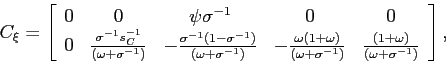 \begin{displaymath} C_{\xi}=\left[ \begin{array}[c]{ccccc} 0 & 0 & \psi\sigma^{-... ...& \frac{(1+\omega)}{(\omega+\sigma^{-1})} \end{array}\right] , \end{displaymath}
