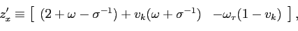 \begin{displaymath} z_{x}^{\prime}\equiv\left[ \begin{array}[c]{cc} (2+\omega-\s... ...ga+\sigma^{-1}) & -\omega_{\tau}(1-v_{k}) \end{array}\right] , \end{displaymath}