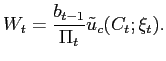 $\displaystyle W_{t}={\frac{b_{t-1}}{\Pi_{t}}}\tilde{u}_{c}(C_{t};\xi_{t}).$