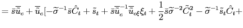$\displaystyle =\bar{s}\overline{\tilde{u}}_{c}+\overline{\tilde{u}}_{c}[-\widet... ...\sigma}^{-2}\tilde{C}_{t}^{2}-\widetilde{\sigma}^{-1}\tilde{s}_{t}\hat{C} _{t}+$