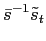 $\displaystyle \bar{s}^{-1}\tilde{s}_{t}$