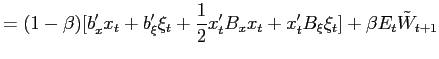 $\displaystyle =(1-\beta)[b_{x}^{\prime}x_{t}+b_{\xi}^{\prime}\xi_{t} +\frac{1}{... ...{t}^{\prime}B_{x}x_{t}+x_{t}^{\prime}B_{\xi}\xi_{t}]+\beta E_{t}\tilde{W}_{t+1}$