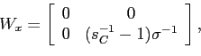 \begin{displaymath} W_{x}=\left[ \begin{array}[c]{cc} 0 & 0\ 0 & (s_{C}^{-1}-1)\sigma^{-1} \end{array}\right] , \end{displaymath}