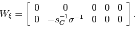 \begin{displaymath} W_{\xi}=\left[ \begin{array}[c]{ccccc} 0 & 0 & 0 & 0 & 0\ 0 & -s_{C}^{-1}\sigma^{-1} & 0 & 0 & 0 \end{array}\right] . \end{displaymath}