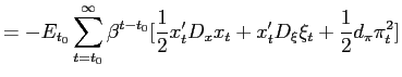 $\displaystyle =-E_{t_{0}}\sum_{t=t_{0}}^{\infty}\beta^{t-t_{0}}[\frac{1}{2}x_{t}^{\prime }D_{x}x_{t}+x_{t}^{\prime}D_{\xi}\xi_{t}+\frac{1}{2}d_{\pi}\pi_{t}^{2}]$