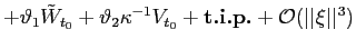 $\displaystyle +\vartheta_{1}\tilde{W}_{t_{0}}+\vartheta_{2}\kappa^{-1}V_{t_{0} }+{\text{\textbf{t.i.p.}}}+{{\mathcal{O}}}(\vert\vert\xi\vert\vert^{3})$