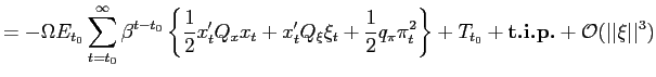 $\displaystyle =-\Omega E_{t_{0}}\sum_{t=t_{0}}^{\infty}\beta^{t-t_{0}}\left\{ \... ..._{t_{0}}+{\text{\textbf{t.i.p.}}}+{{\mathcal{O}}} (\vert\vert\xi\vert\vert^{3})$
