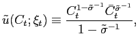 $\displaystyle \tilde{u}(C_{t};\xi_{t})\equiv\frac{C_{t}^{1-\tilde{\sigma}^{-1}}\bar{C} _{t}^{\tilde{\sigma}^{-1}}}{1-\tilde{\sigma}^{-1}}, $